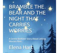 BRAMBLE THE BEAR AND THE NIGHT THAT CARRIES WORRIES: A Gentle Bedtime Story About Letting Worries Rest