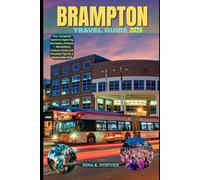 BRAMPTON TRAVEL GUIDE 2026: Your Complete Guide to Exploring Brampton, Ontario - Attractions, Culture, Food, and Practical Tips for a Memorable Visit