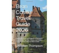 Bran Castle Travel Guide 2026: Explore the Myth and Majesty of Romania’s Iconic Castle: Top Tips, History, and Hidden Gems You Won’t Want to Miss in 2026