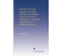 Branche des Royaux Lignages, Chronique Métrique de Guillaume Guiart, Pub. Pour la Première Fois, d'après les Manuscrits de la Bibliothèque du Roi,