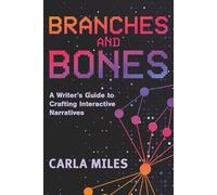 Branches and Bones: A Writer's Guide to Crafting Interactive Narratives
