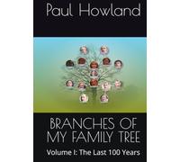 BRANCHES OF MY FAMILY TREE: Volume I: The Last 100 Years (Paul Howland's Family Tree)