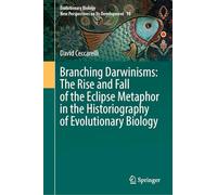 Branching Darwinisms: The Rise and Fall of the Eclipse Metaphor in the Historiography of Evolutionary Biology: 10 (Evolutionary Biology - New Perspectives on Its Development, 10)