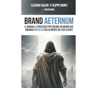 Brand Aeternum: Il manuale strategico per creare un brand che rimanga impresso nella mente dei tuoi clienti (Claudio Valeri)