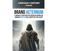 Brand Aeternum: Il manuale strategico per creare un brand che rimanga impresso nella mente dei tuoi clienti