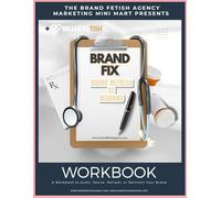 Brand Fix: Brand Refresh vs. Rebrand: A Workbook to Audit, Revive, Refresh or Reinvent Your Brand