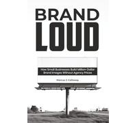 BRAND LOUD: How Small Businesses Build Million-Dollar Brand Images Without Agency Prices