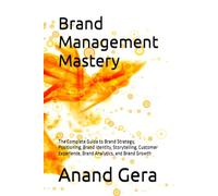 Brand Management Mastery: The Complete Guide to Brand Strategy, Positioning, Brand Identity, Storytelling, Customer Experience, Brand Analytics, and Brand Growth