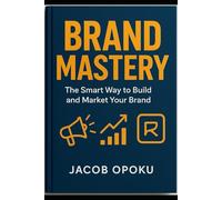 Brand Mastery: The Smart Way to Build and market Your Brand