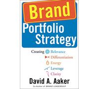 Brand Portfolio Strategy: Creating Relevance, Differentiation, Energy, Leverage and Clarity