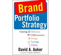 Brand Portfolio Strategy: Creating Relevance, Differentiation, Energy, Leverage, and Clarity