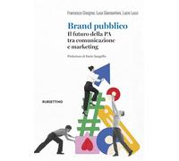 Brand pubblico. Il futuro della PA tra comunicazione e marketing (Varia)