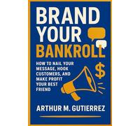 Brand Your Bankroll: How to Nail Your Message, Hook Customers, and Make Profit Your Best Friend