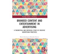 Branded Content and Entertainment in Advertising: A Theoretical and Empirical Study of Creative Advertising Practices (Routledge Studies in Marketing)