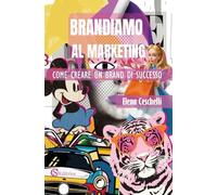 Brandiamo al marketing. Come creare un brand di successo (L' impresa vincente)