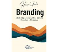 Branding: A Estratégia Invisível Que Domina Corações e Mercados: Como Criar Marcas Que Transcendem Produtos e Se Tornam Legados (Business Essential)