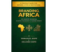 Branding Africa: A Strategic Guide for Nations, Cities, Officials & Institutions on Country Branding, Diaspora Engagement & Tourism Growth
