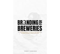 Branding for Breweries: The Essential Playbook to Stand Out, Sell More Beer, and Build a Brewery Brand People Love