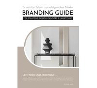 Branding Guide für Strategie, Design, Identität und Umsetzung: Das Arbeitsbuch für Unternehmer & Selbstständige - Marke selbst entwickeln, klar positionieren und authentisch kommunizieren