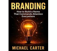 Branding: How to Build a Name That Commands Attention Everywhere