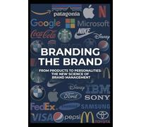 Branding the Brand: From Products to Personalities-- The New Science of Brand Management