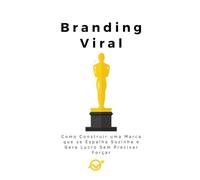 Branding Viral: Como Construir uma Marca que se Espalha Sozinha e Gera Lucro Sem Precisar Forçar
