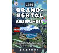 BRANDNERTAL REISEFÜHRER 2026: Der österreichische Vorarlberg Alpenführer mit Experten-Tipps aus der Region, malerischen Wanderwegen, Ski-Geheimtipps ... Österreich-Urlaub in Brand und Bürserberg.