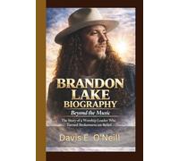BRANDON LAKE BIOGRAPHY: Beyond the Music - The Story of a Worship Leader Who Turned Brokenness into Belief.