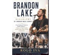 BRANDON LAKE BIOGRAPHY OF A WORSHIP MUSIC JOURNEY: From Backyard Chords to Global Anthems - A Story of Faith, Family, and the Songs That Carried a Generation