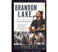 BRANDON LAKE BIOGRAPHY OF A WORSHIP MUSIC JOURNEY: From Backyard Chords to Global Anthems - A Story of Faith, Family, and the Songs That Carried a Generation
