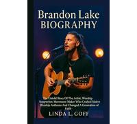 Brandon Lake Biography.: The Untold Story Of The Artist, Worship Songwriter, Movement Maker Who Crafted Modern Worship Anthems And Changed A Generation Of Faith.