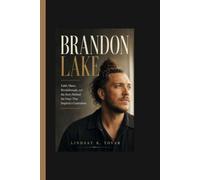 Brandon Lake: Faith, Music, Breakthrough, and the Story Behind the Voice That Inspired a Generation