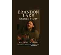 BRANDON LAKE UNTOLD STORY: Melodies of Faith: The Rise of a Modern-Day Worship Icon
