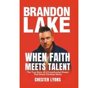 BRANDON LAKE: When Faith Meets Talent: The True Story of a Crowdfunded Dream That Shook Christian Music