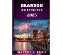 BRANSON REISEFÜHRER 2025: Erkunden und entdecken Sie das Herz der Ozarks mit Musik, Abenteuer und versteckten Schätzen