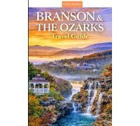 Branson & The Ozarks Travel Guide 2026: Explore Insider Secrets, Shows, Lakes, Scenic Drives, Family Adventures, and Luxury Escapes