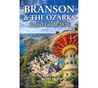 Branson & The Ozarks Travel Guide 2026: Explore Top Attractions, Live Shows, Scenic Lakes, Outdoor Adventures and Hidden Ozark Gems (Guidebook Travel by Betty M. Meyer)