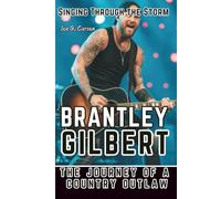 BRANTLEY GILBERT BIOGRAPHY: Singing Through the Storm - The Journey of a Country Outlaw