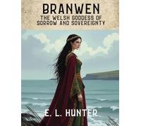 Branwen: The Welsh Goddess of Sorrow and Sovereignty (From Altar to Archive)