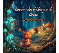 Brasa y la noche sin miedo: Un cuento para ayudar a los niños con el miedo a la oscuridad · 3-6 años · cuento ilustrado para dormir (Los Cuentos del Bosque de Brasa nº 1)