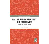 BrAsian Family Practices and Reflexivity: Behind the Boxing Ropes (Routledge Advances in Sociology)
