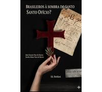BRASIEIROS À SOMBRA DO SANTO OFÍCIO?: Transcrição Integral do Processo da Inquisição com Análise Técnica