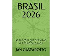 BRASIL 2026: AS ELEIÇÕES QUE DEFINIRÃO O FUTURO OU O CAOS