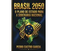 BRASIL 2050 O PLANO DE ESTADO PARA A SOBERANIA NACIONAL: O PLANO DE ESTADO PARA A SOBERANIA NACIONAL