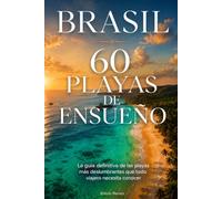 Brasil: 60 Playas de Ensueño: La guía definitiva de las playas más deslumbrantes que todo viajero necesita conocer