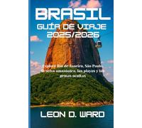 BRASIL GUÍA DE VIAJE 2025/2026: Explore Río de Janeiro, São Paulo, la selva amazónica, las playas y las gemas ocultas