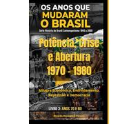 Brasil Potência, Crise e Abertura 1970 - 1980: Milagre Econômico, Endividamento, Repressão e Democracia (História do Brasil Contemporâneo (1940-2000))