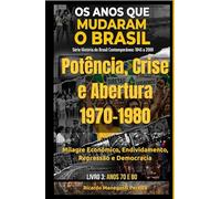Brasil Potência, Crise e Abertura 1970 - 1980: Milagre Econômico, Endividamento, Repressão e Democracia (História do Brasil Contemporâneo (1940-2000))