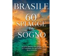 Brasile: 60 Spiagge da Sogno: La guida definitiva alle spiagge più mozzafiato che ogni viaggiatore deve conoscere