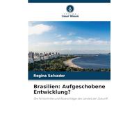 Brasilien: Aufgeschobene Entwicklung?: Die Fortschritte und Rückschläge des Landes der Zukunft